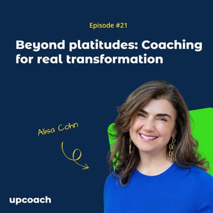 Beyond Platitudes: Coaching for Real Transformation with Alisa Cohn