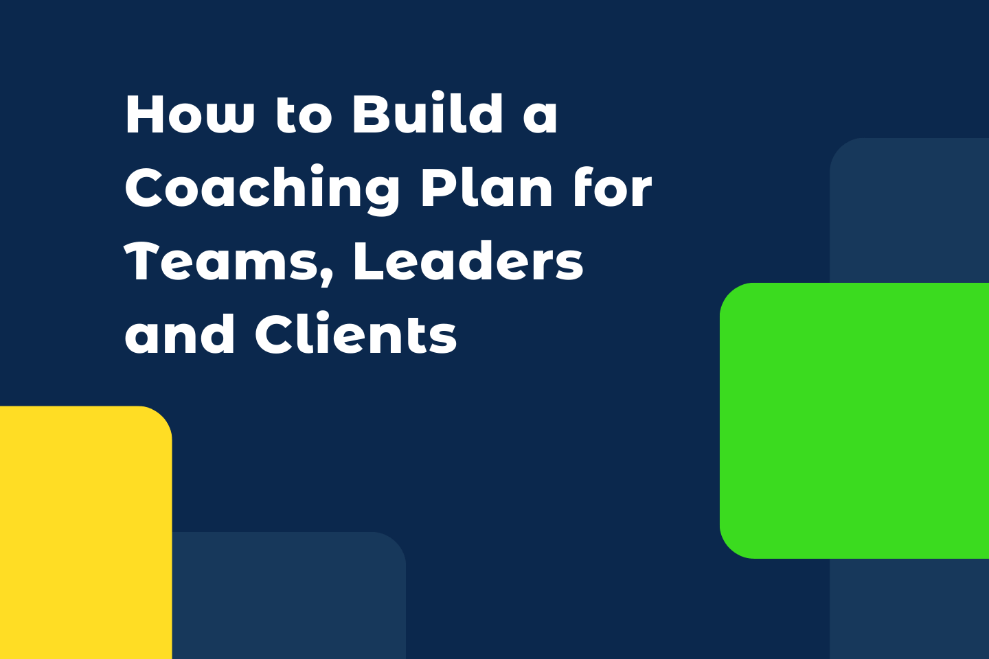 How to Build a Coaching Plan for Teams, Leaders and Clients