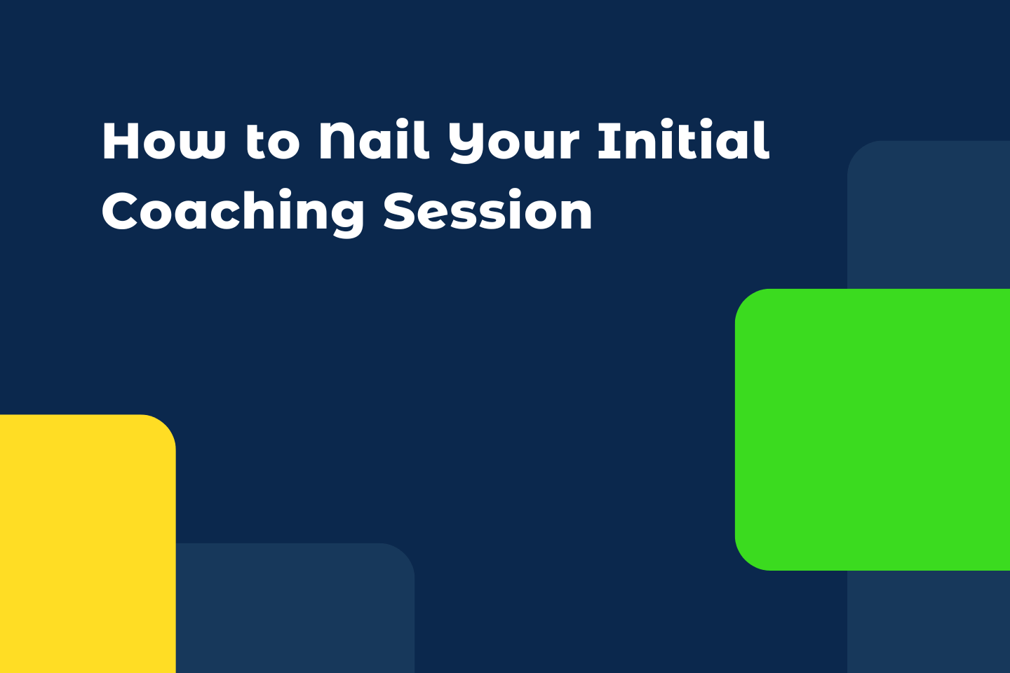 How to Nail Your Initial Coaching Session and Foster Lasting Success